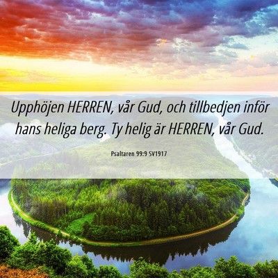Picture 06 - Psaltaren 99:9 SV1917 - Upphöjen HERREN, vår Gud, och tillbedjen inför - Bible Verse Picture