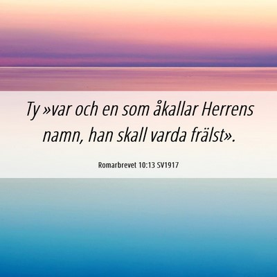 Picture 06 - Romarbrevet 10:13 SV1917 - Ty »var och en som åkallar Herrens namn, han - Bible Verse Picture