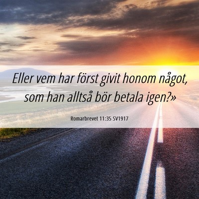 Picture 06 - Romarbrevet 11:35 SV1917 - Eller vem har först givit honom något, som han - Bible Verse Picture