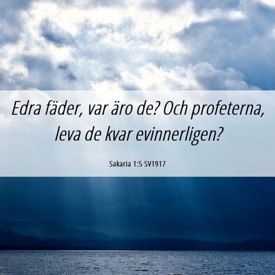 Picture 06 - Sakaria 1:5 SV1917 - Edra fäder, var äro de? Och profeterna, leva de - Bible Verse Picture