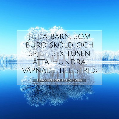 Picture 07 - 1 Krönikeboken 12:24 SV1917 - Juda barn, som buro sköld och spjut, sex tusen - Bible Verse Picture