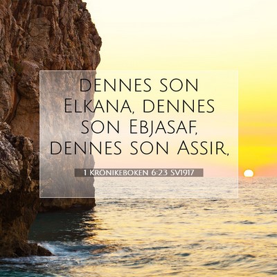 Picture 07 - 1 Krönikeboken 6:23 SV1917 - dennes son Elkana, dennes son Ebjasaf, dennes son - Bible Verse Picture