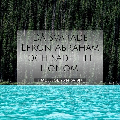 Picture 07 - 1 Mosebok 23:14 SV1917 - Då svarade Efron Abraham och sade till - Bible Verse Picture