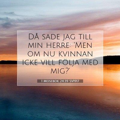 Picture 07 - 1 Mosebok 24:39 SV1917 - Då sade jag till min herre: 'Men om nu kvinnan - Bible Verse Picture