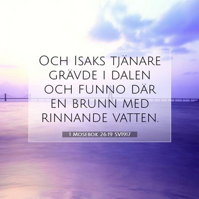 Picture 07 - 1 Mosebok 26:19 SV1917 - Och Isaks tjänare grävde i dalen och funno där - Bible Verse Picture