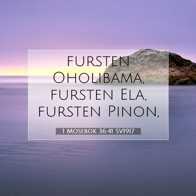 Picture 07 - 1 Mosebok 36:41 SV1917 - fursten Oholibama, fursten Ela, fursten - Bible Verse Picture