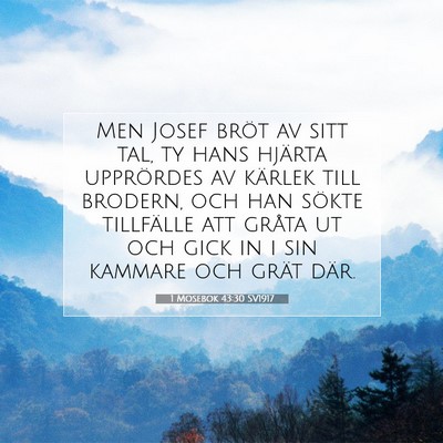 Picture 07 - 1 Mosebok 43:30 SV1917 - Men Josef bröt av sitt tal, ty hans hjärta - Bible Verse Picture