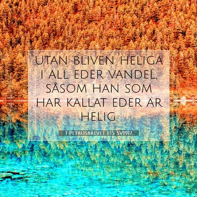 Picture 07 - 1 Petrusbrevet 1:15 SV1917 - utan bliven heliga i all eder vandel, såsom han - Bible Verse Picture