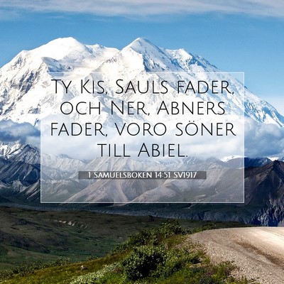 Picture 07 - 1 Samuelsboken 14:51 SV1917 - Ty Kis, Sauls fader, och Ner, Abners fader, voro - Bible Verse Picture