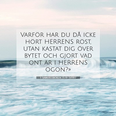 Picture 07 - 1 Samuelsboken 15:19 SV1917 - Varför har du då icke hört HERRENS röst, utan - Bible Verse Picture