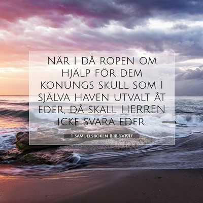 Picture 07 - 1 Samuelsboken 8:18 SV1917 - När I då ropen om hjälp för dem konungs skull - Bible Verse Picture