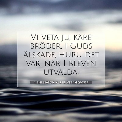 Picture 07 - 1 Thessalonikerbrevet 1:4 SV1917 - Vi veta ju, käre bröder, i Guds älskade, huru - Bible Verse Picture