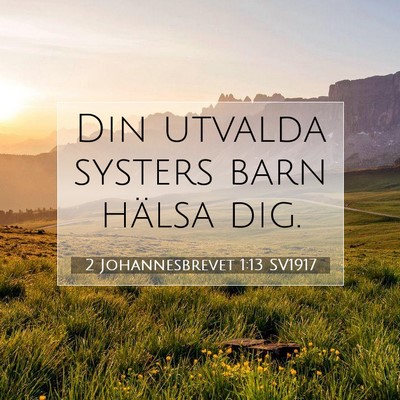 Picture 07 - 2 Johannesbrevet 1:13 SV1917 - Din utvalda systers barn hälsa - Bible Verse Picture
