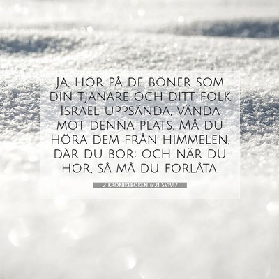 Picture 07 - 2 Krönikeboken 6:21 SV1917 - Ja, hör på de böner som din tjänare och ditt - Bible Verse Picture