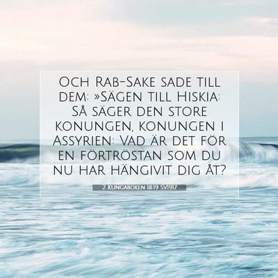 Picture 07 - 2 Kungaboken 18:19 SV1917 - Och Rab-Sake sade till dem: »Sägen till Hiskia: - Bible Verse Picture
