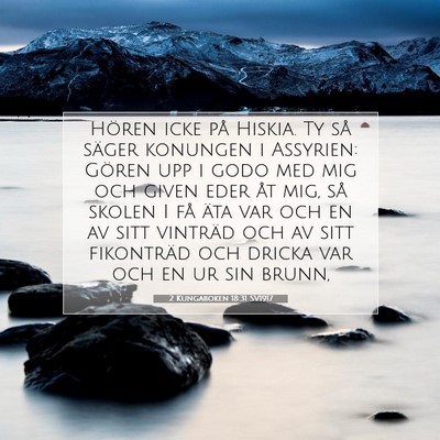 Picture 07 - 2 Kungaboken 18:31 SV1917 - Hören icke på Hiskia. Ty så säger konungen i - Bible Verse Picture