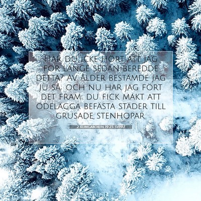 Picture 07 - 2 Kungaboken 19:25 SV1917 - Har du icke hört att jag för länge sedan - Bible Verse Picture