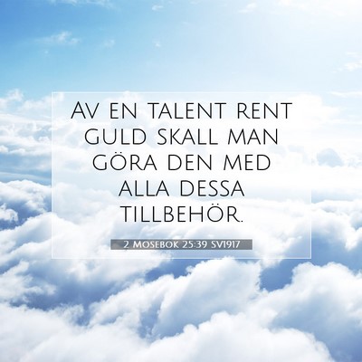 Picture 07 - 2 Mosebok 25:39 SV1917 - Av en talent rent guld skall man göra den med - Bible Verse Picture