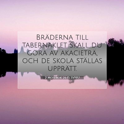 Picture 07 - 2 Mosebok 26:15 SV1917 - Bräderna till tabernaklet skall du göra av - Bible Verse Picture