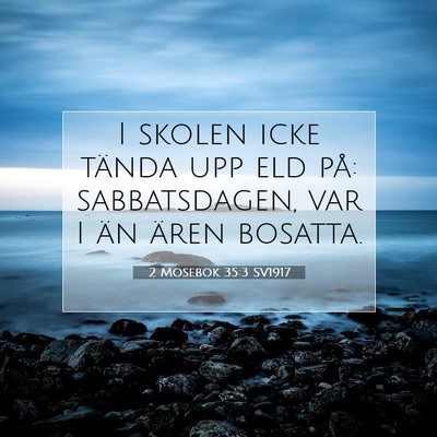 Picture 07 - 2 Mosebok 35:3 SV1917 - I skolen icke tända upp eld på: sabbatsdagen, - Bible Verse Picture