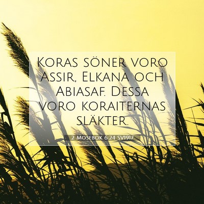 Picture 07 - 2 Mosebok 6:24 SV1917 - Koras söner voro Assir, Elkana och Abiasaf. - Bible Verse Picture