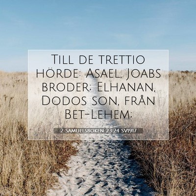 Picture 07 - 2 Samuelsboken 23:24 SV1917 - Till de trettio hörde: Asael, Joabs broder; - Bible Verse Picture