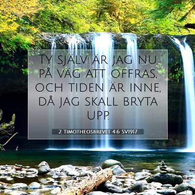 Picture 07 - 2 Timotheosbrevet 4:6 SV1917 - Ty själv är jag nu på väg att offras, och - Bible Verse Picture