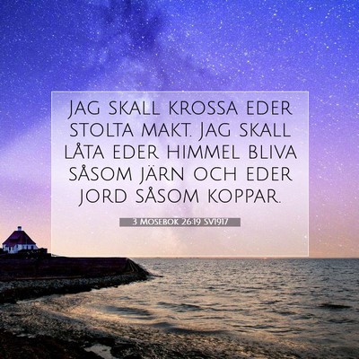 Picture 07 - 3 Mosebok 26:19 SV1917 - Jag skall krossa eder stolta makt. Jag skall - Bible Verse Picture