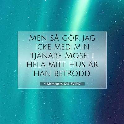 Picture 07 - 4 Mosebok 12:7 SV1917 - Men så gör jag icke med min tjänare Mose; i - Bible Verse Picture