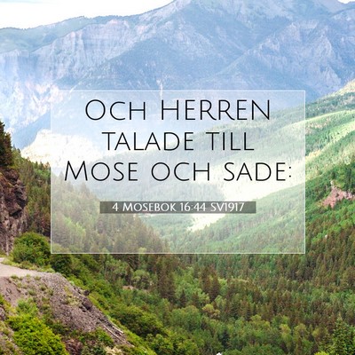 Picture 07 - 4 Mosebok 16:44 SV1917 - Och HERREN talade till Mose och - Bible Verse Picture