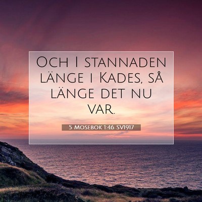 Picture 07 - 5 Mosebok 1:46 SV1917 - Och I stannaden länge i Kades, så länge det nu - Bible Verse Picture