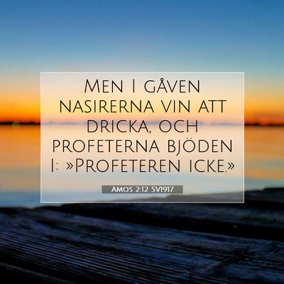 Picture 07 - Amos 2:12 SV1917 - Men I gåven nasirerna vin att dricka, och - Bible Verse Picture
