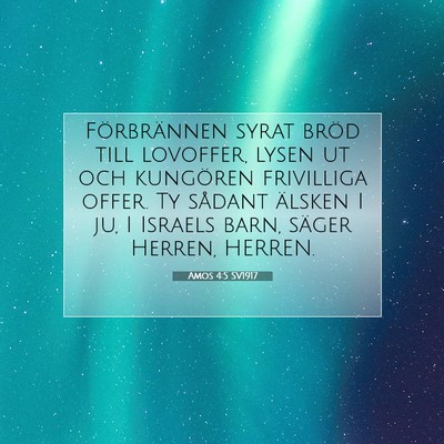 Picture 07 - Amos 4:5 SV1917 - Förbrännen syrat bröd till lovoffer, lysen ut - Bible Verse Picture