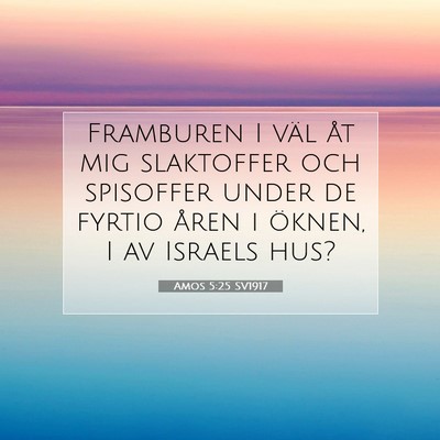 Picture 07 - Amos 5:25 SV1917 - Framburen I väl åt mig slaktoffer och spisoffer - Bible Verse Picture