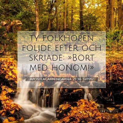 Picture 07 - Apostlagärningarna 21:36 SV1917 - ty folkhopen följde efter och skriade: »Bort - Bible Verse Picture