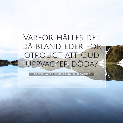 Picture 07 - Apostlagärningarna 26:8 SV1917 - Varför hålles det då bland eder för otroligt - Bible Verse Picture