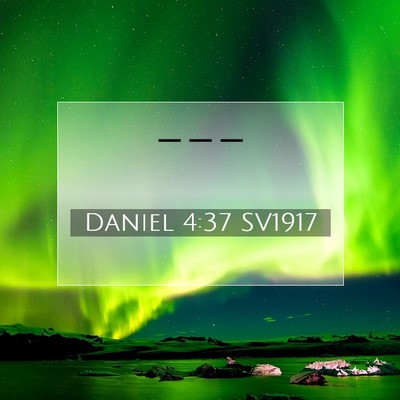 Picture 07 - Daniel 4:37 SV1917 -  - Bible Verse Picture
