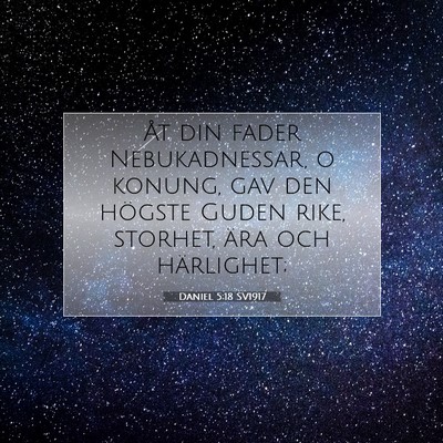 Picture 07 - Daniel 5:18 SV1917 - Åt din fader Nebukadnessar, o konung, gav den - Bible Verse Picture