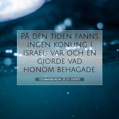 Picture 07 - Domarboken 21:25 SV1917 - På den tiden fanns ingen konung i Israel; var - Bible Verse Picture