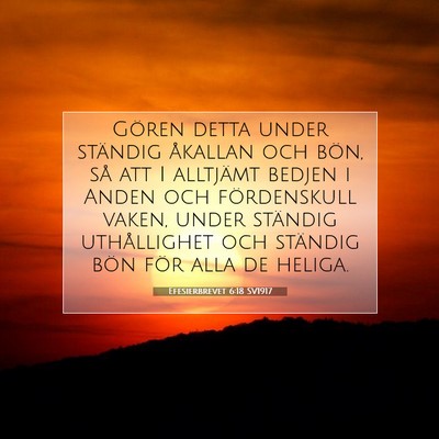 Picture 07 - Efesierbrevet 6:18 SV1917 - Gören detta under ständig åkallan och bön, - Bible Verse Picture