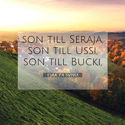 Picture 07 - Esra 7:4 SV1917 - son till Seraja, son till Ussi, son till - Bible Verse Picture