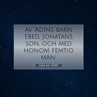 Picture 07 - Esra 8:6 SV1917 - av Adins barn Ebed, Jonatans son, och med honom - Bible Verse Picture