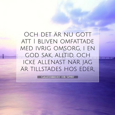 Picture 07 - Galaterbrevet 4:18 SV1917 - Och det är nu gott att I bliven omfattade med - Bible Verse Picture