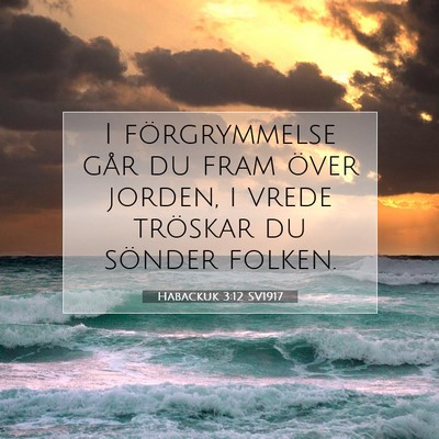 Picture 07 - Habackuk 3:12 SV1917 - I förgrymmelse går du fram över jorden, i - Bible Verse Picture