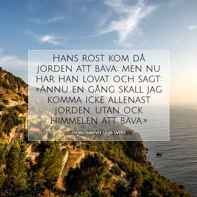 Picture 07 - Hebreerbrevet 12:26 SV1917 - Hans röst kom då jorden att bäva; men nu har - Bible Verse Picture