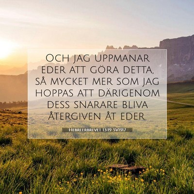 Picture 07 - Hebreerbrevet 13:19 SV1917 - Och jag uppmanar eder att göra detta, så mycket - Bible Verse Picture