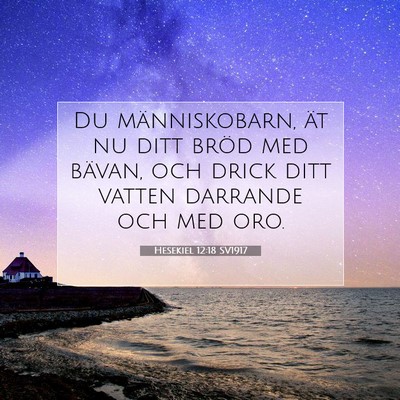 Picture 07 - Hesekiel 12:18 SV1917 - Du människobarn, ät nu ditt bröd med bävan, - Bible Verse Picture