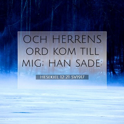 Picture 07 - Hesekiel 12:21 SV1917 - Och HERRENS ord kom till mig; han - Bible Verse Picture