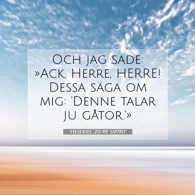 Picture 07 - Hesekiel 20:49 SV1917 - Och jag sade: »Ack, Herre, HERRE! Dessa säga om - Bible Verse Picture