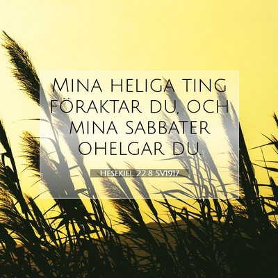 Picture 07 - Hesekiel 22:8 SV1917 - Mina heliga ting föraktar du, och mina sabbater - Bible Verse Picture